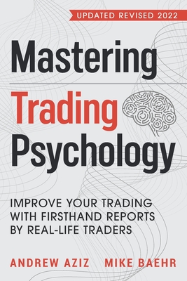 Mastering Trading Psychology: Improve Your Trading with Firsthand Reports by Real-Life Traders - Mike Baehr