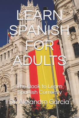 Learn Spanish for Adults: The Book to Learn Spanish Correctly - University Academic Editions