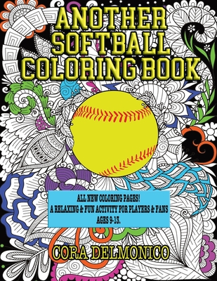 Another Softball Coloring Book: All New Coloring Pages! A relaxing and fun activity for players and fans ages 9 to 13 - Cora Delmonico