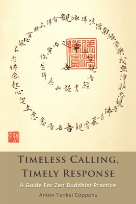 Timeless Calling, Timely Response: A Guide for Zen Buddhist Practice - Anton Tenkei Coppens