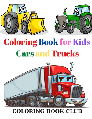 Coloring Book for Kids Cars and Trucks: Kids Coloring Book with Classic Cars, Trucks, SUVs, Monster Trucks, Tanks, Trains, Tractors and More! - Coloring Book Club