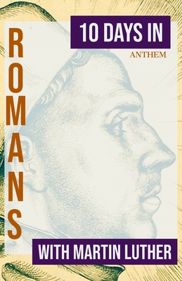 10 Days in Romans with Martin Luther - Anthem Publishing