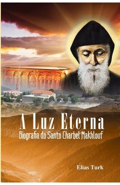 Coperta cărții 'A Luz Eterna: Biografia Do Santo Charbel Makhlouf (1828-1898) - Fabio Loutfi Pereira'
