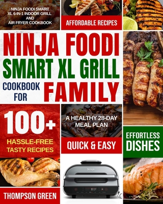 Ninja Foodi Smart XL Grill Cookbook for Family: Ninja Foodi Smart XL 6-in-1 Indoor Grill and Air Fryer Cookbook-100+ Hassle-free Tasty Recipes- A Heal - Peter Moore