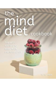 The Mind Diet Cookbook: The Best Recipes to Keep Your Brain Healthy - Ivy Hope