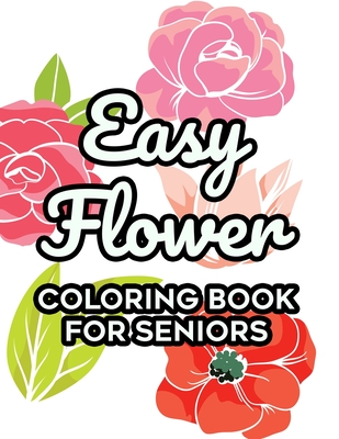 Easy Flower Coloring Book For Seniors: Floral Coloring Activity Sheets For Elderly Adults, Simple Flower Designs To Color For Relaxation - Virginia Cates