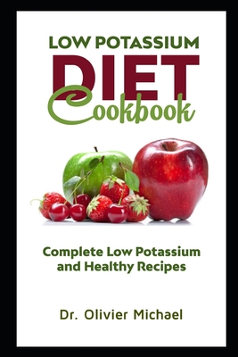 Low Potassium Diet Cookbook: Complete Low Potassium and Healthy Recipes - Olivier Michael