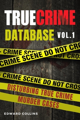 True Crime Database (Vol. 1): Disturbing True Crime Murder Cases - Edward Collins