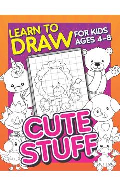 Coperta cărții 'Learn To Draw For Kids Ages 4-8: Cute Stuff: Drawing Grid Activity Book for Kids to Draw Cute Cartoons & Color Them In!'