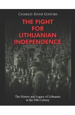 Coperta cărții 'The Fight for Lithuanian Independence: The History and Legacy of Lithuania in the 20th Century - Charles River'