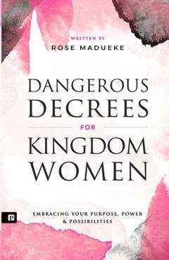 Coperta cărții 'Dangerous Decrees for Kingdom Women: Embracing your Power, Purpose & Possibilities - Prayer M. Madueke'