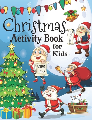 Christmas Activity Book for Kids ages 4-8: A fun Workbook for Christmas Holiday - Drawing, Coloring, Tracing Mazes, Dot to Dot Puzzles, Word Search, I - Kahlil B. Andrews