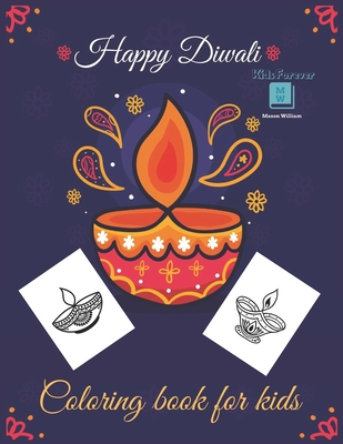 Happy Diwali Coloring Book for Kids: Celebrate Hours Of Fun And Festive with This Coloring Book For Toddler - Diwali Rangolis, Diyas, Festival Decorat - Mason William