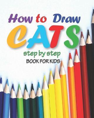 how to draw cats step by step book for kids: easy techniques drawings, learn how To draw animals, art for kids, simple steps for beginners, 