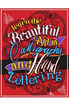 Coperta cărții 'Learn the Beautiful art of Calligraphy and Hand lettering: The Modern Way of Creative Relaxation With Practice Pages &'