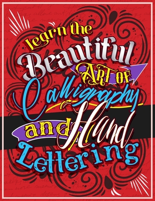 Learn the Beautiful art of Calligraphy and Hand lettering: The Modern Way of Creative Relaxation With Practice Pages & More! - Aurora Fey
