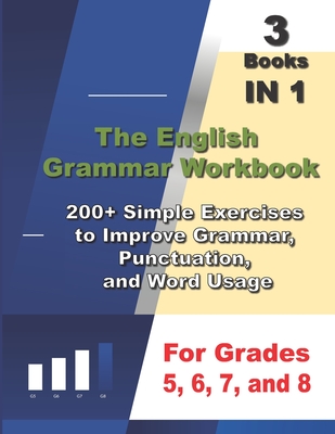 The English Grammar Workbook, 3 Books IN 1, 200+ Simple Exercises to Improve Grammar, Punctuation, and Word Usage, for Grades 5, 6, 7, and 8 - Ava English