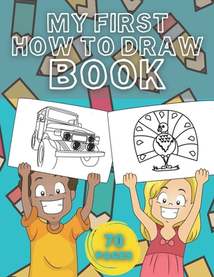 My First How To Draw Book: Learn How To Drawing - For Kids With Animals And More - Nate Mount