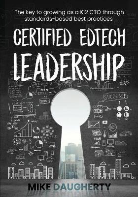 Certified EdTech Leadership: The key to growing as a K12 CTO through standards-based best practices - Mike Daugherty