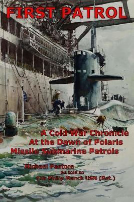 First Patrol: A Cold War Chronicle at the dawn of Polaris missile submarine patrols - Philip L. Munck