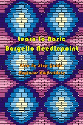 Learn to Basic Bargello Needlepoint: Step by Step Guide Beginner Embroidery: Braided Bargello Quilts - Joyel Brown
