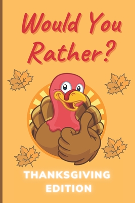 Would You Rather Thanksgiving Edition: A Hilarious and Interactive Question Game Book for Boys and Girls Ages 6-12 Years Old - Thanksgiving Gift for K - John Williams