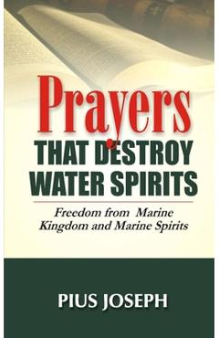 Coperta cărții 'Prayers that Destroy Water Spirits: Freedom from marine Kingdom and Marine Spirits - Pius Joseph'