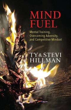 Poza produsului Mind Fuel: Mental Training, Overcoming Adversity, and Competitive Mindset - Stevi Hillman