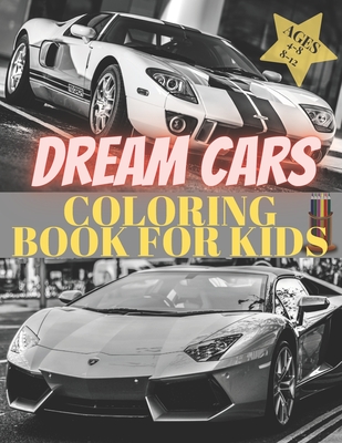 Dreams Cars. Coloring Book for Kids Ages 4-8 8-12: Supercars Activity Book. Coloring racing cars for boys, girls and adults. Vehicles every boy dream. - Pablo Crayon