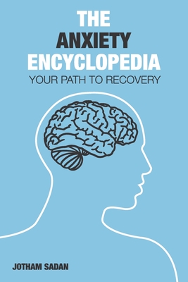 The Anxiety Encyclopedia: Your Path to Recovery - Jotham Sadan