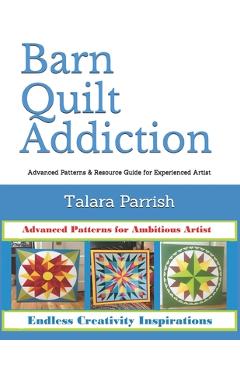 Coperta cărții 'Barn Quilt Addiction: Advanced Patterns & Resource Guide for Experienced Artist - Talara Parrish'