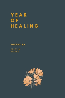 Coperta cărții 'Year of Healing: Poetry - Kristin Roark'