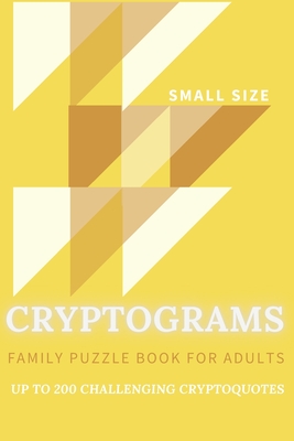 Cryptograms Family Puzzle Book For Adults Up To 200 Crypto Quotes Small Size: Funny, Motivational, Inspirational, Bible Verses, Wise Quotes From Scien - Yellow Vibes Publishing