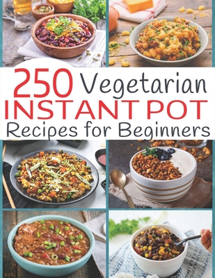 250 Vegetarian Instant Pot Recipes for Beginners - Theo Hernandez