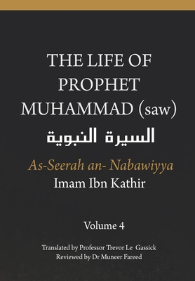 Coperta cărții 'The Life of the Prophet Muhammad (saw) - Volume 4 - As Seerah An Nabawiyya - السيرة النب&# - Trevor Le Gassick'