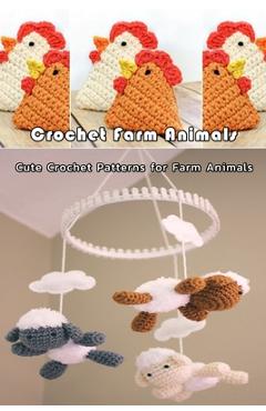 Coperta cărții 'Crochet Farm Animals: Cute Crochet Patterns for Farm Animals: Farm Animals Crochet Patterns Cow Chicken Pig Lamb/Sheep'