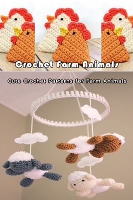 Crochet Farm Animals: Cute Crochet Patterns for Farm Animals: Farm Animals Crochet Patterns Cow Chicken Pig Lamb/Sheep Book - Nayelly Rivera