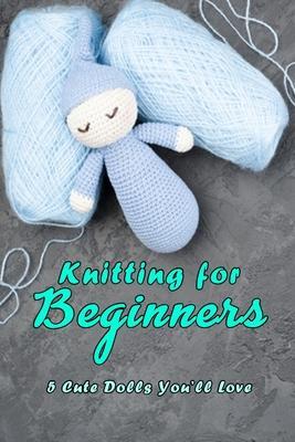 Knitting for Beginners: 5 Cute Dolls You'll Love: Doll Knitting - Nayelly Rivera