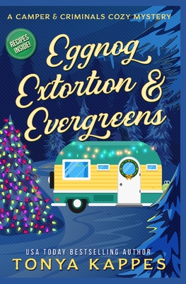 Eggnog, Extortion, and Evergreen: A Camper and Criminals Cozy Mystery Series Book 14 - Tonya Kappes