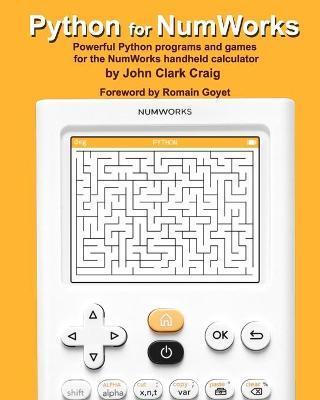 Python for NumWorks: Powerful Python programs and games for the NumWorks handheld calculator - Romain Goyet
