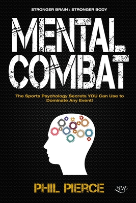 Mental Combat: The Sports Psychology Secrets You Can Use to Dominate Any Event! (Stronger Brain: Stronger Body) - Phil Pierce