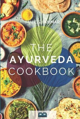 The Ayurveda Cookbook: The Ayurveda book for self-healing and detoxification. Includes 100 recipes and Dosha test. - Mahesh Kumar
