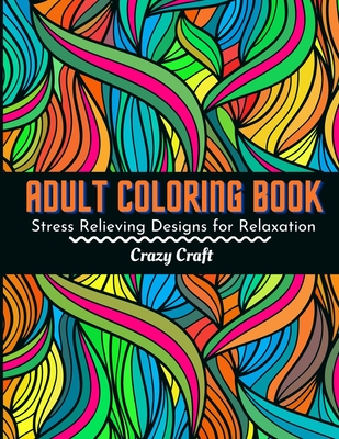 Adult Coloring Book: Stress Relieving Designs For Relaxation: Adults Coloring Book Featuring Beautiful Abstract Designed to Soothe the Soul - Crazy Craft