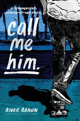 call me him.: a transgender coming-of-age story - River Braun