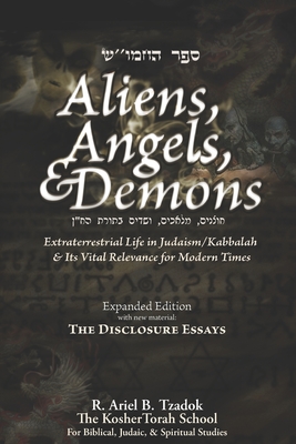 Aliens, Angels, & Demons: Extraterrestrial Life in Judaism/Kabbalah & its Vital Relevance for Modern Times - Ariel B. Tzadok