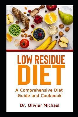 Low Residue Diet: A Comprehensive Diet Guide and Cookbook - Olivier Michael