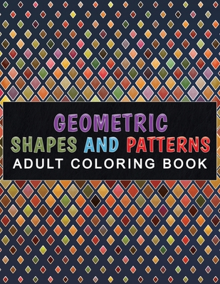 Geometric Shapes and Patterns Adult Coloring Book: Relaxing & Stress Relieving Designs Perfect for all ages - Bitty Books