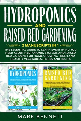 HYDROPONICS and RAISED BED GARDENING: 2 Manuscripts in 1: The Essential Guide to Learn Everything you need about Hydroponic Systems and Raised Bed Gar - Mark Bennett
