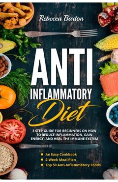 Coperta cărții 'Anti-Inflammatory Diet: 3 Step Guide for Beginners on How to Reduce Inflammation, Gain Energy, and Heal the Immune'