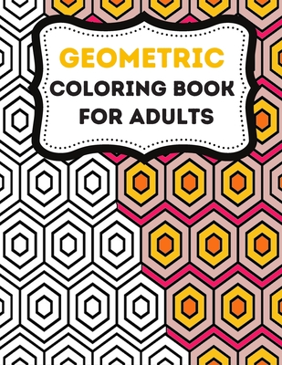 Coperta cărții 'Geometric Coloring Books For Adults: Stress-Relief Adults coloring Book Geometric, Geometric Designs And Geometric'
